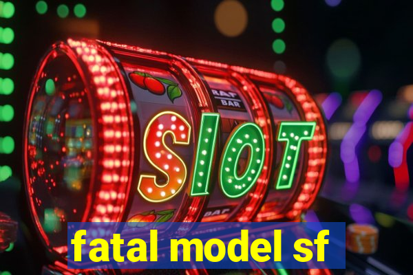 fatal model sf